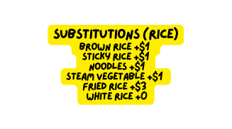 Substitutions rice Brown rice 1 Sticky rice 1 Noodles 1 Steam vegetable 1 Fried rice 3 White rice 0