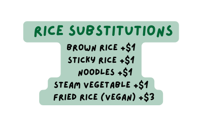 Rice Substitutions Brown rice 1 Sticky rice 1 Noodles 1 Steam vegetable 1 Fried rice Vegan 3